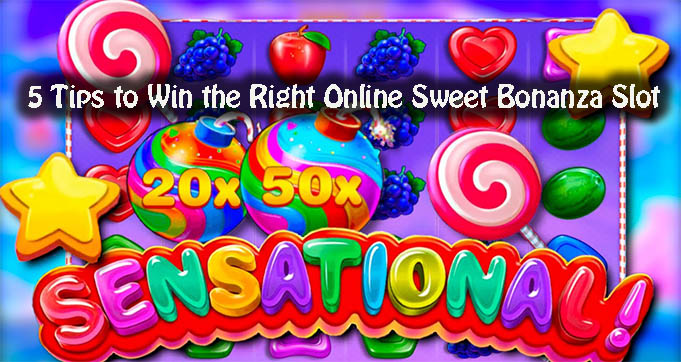5 Tips to Win the Right Online Sweet Bonanza Slot
