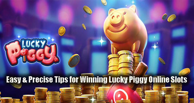 Easy & Precise Tips for Winning Lucky Piggy Online Slots