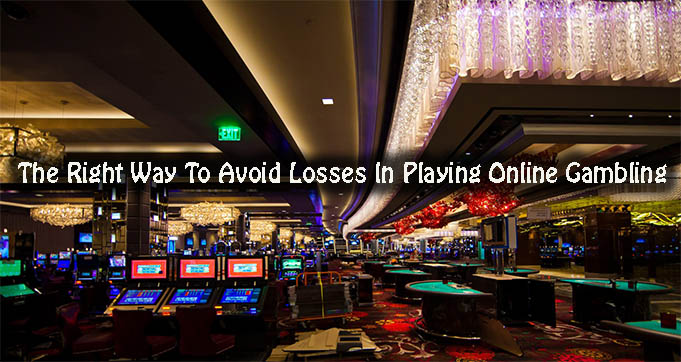 The Right Way To Avoid Losses In Playing Online Gambling